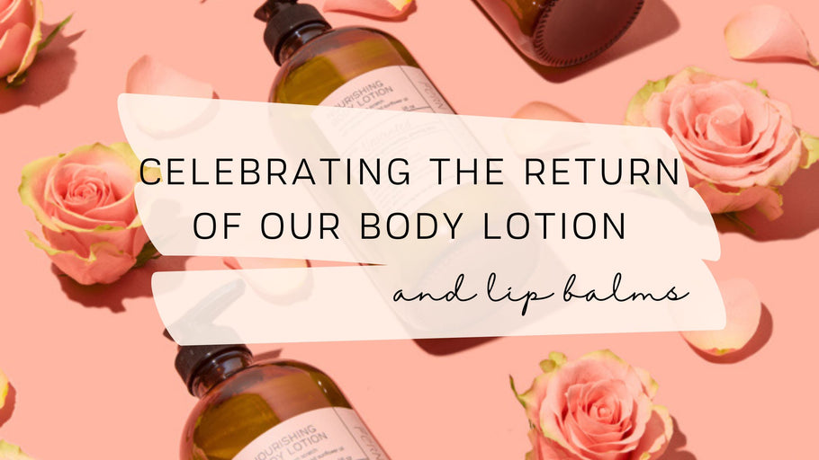 Celebrating the Return of Our Body Lotion (and lip balms)