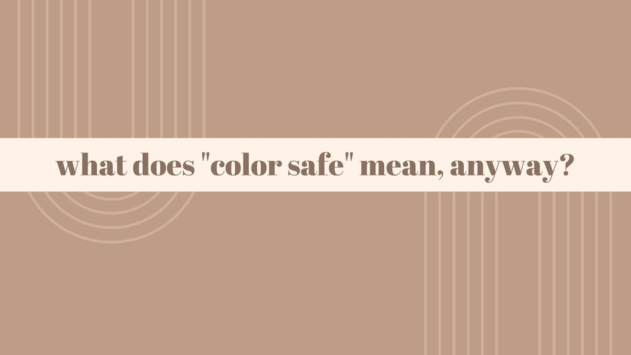 What Does 'Color Safe' Mean, Anyway?