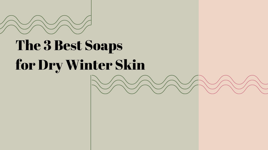 The 3 Best Soaps for Dry Winter Skin