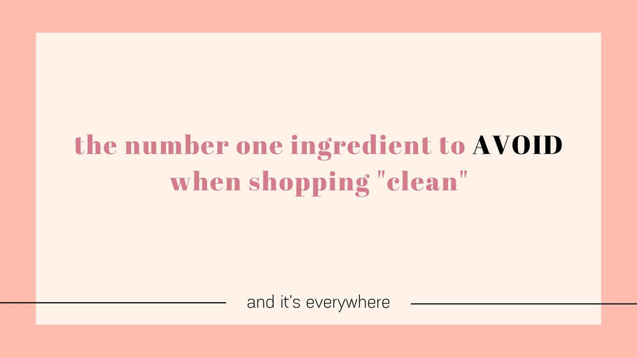 The Number One Ingredient to Avoid When Shopping "Clean"